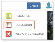 The blue "Create" button with the drop down menu expanded to show the options "Resource", "Collection", and "Web App Connector". Collection has a red square around it to draw attention.